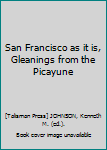 Hardcover San Francisco as it is, Gleanings from the Picayune Book