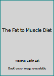 Unknown Binding The Fat to Muscle Diet Book