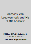 Anthony Van Leeuwenhoek and His "Little Animals"