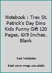 Notebook: Trex St. Patrick's Day Dino Kids Funny Gift 120 Pages, 6X9 Inches, Blank