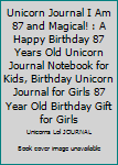 Paperback Unicorn Journal I Am 87 and Magical! : A Happy Birthday 87 Years Old Unicorn Journal Notebook for Kids, Birthday Unicorn Journal for Girls 87 Year Old Birthday Gift for Girls Book