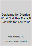 Designed for Dignity: What God Has Made It Possible for You to Be