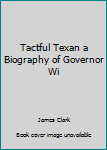 Hardcover Tactful Texan a Biography of Governor Wi Book