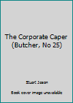 The Corporate Caper (Butcher, No 25) - Book #25 of the Butcher