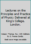 Hardcover Lectures on the Principles and Practice of Physic; Delivered at King's College, London. Book