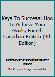 Paperback Keys To Success: How To Achieve Your Goals, Fourth Canadian Edition (4th Edition) Book