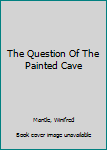 Hardcover The Question Of The Painted Cave Book