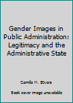 Paperback Gender Images in Public Administration: Legitimacy and the Administrative State Book