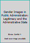 Paperback Gender Images in Public Administration: Legitimacy and the Administrative State Book