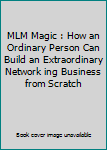 Paperback MLM Magic : How an Ordinary Person Can Build an Extraordinary Network ing Business from Scratch Book