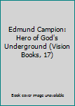 Edmund Campion: Hero of God's Underground (Vision Books, 17)