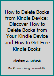 Paperback How to Delete Books from Kindle Device: Discover How to Delete Books from Your Kindle Device and How to Get Free Kindle Books Book