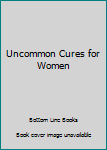 Paperback Uncommon Cures for Women Book