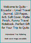 Paperback Welcome to Quito - Ecuador : Lined Travel Journal, 120 Pages, 6x9, Soft Cover, Matte Finish, Funny Travel Notebook, Perfect Gift for Your Trip to Quito Book