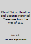 Hardcover Ghost Ships: Hamilton and Scourge Historical Treasures from the War of 1812 Book