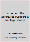 Unknown Binding Luther and the Scriptures (Concordia heritage series) Book