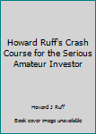 Paperback Howard Ruff's Crash Course for the Serious Amateur Investor Book