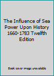 Hardcover The Influence of Sea Power Upon History 1660-1783 Twelfth Edition Book
