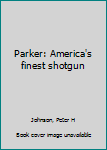 Unknown Binding Parker: America's finest shotgun Book