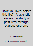 Hardcover Have you lived before this life?: A scientific survey : a study of past lives through Dianetic engrams Book