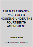 Unknown Binding OPEN OCCUPANCY VS. FORCED HOUSING UNDER THE FOURTEENTH AMENDMENT Book