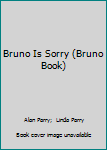 Paperback Bruno Is Sorry (Bruno Book) Book