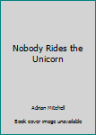 Hardcover Nobody Rides the Unicorn Book