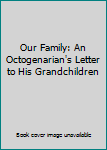 Unknown Binding Our Family: An Octogenarian's Letter to His Grandchildren Book