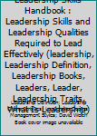 Paperback Leadership Skills Handbook : Leadership Skills and Leadership Qualities Required to Lead Effectively (leadership, Leadership Definition, Leadership Books, Leaders, Leader, Leadership Traits, What Is Leadership) Book