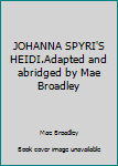 Unknown Binding JOHANNA SPYRI'S HEIDI.Adapted and abridged by Mae Broadley Book