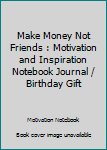Paperback Make Money Not Friends : Motivation and Inspiration Notebook Journal / Birthday Gift Book