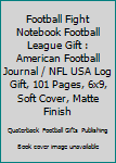 Football Fight Notebook Football League Gift : American Football Journal / NFL USA Log Gift, 101 Pages, 6x9, Soft Cover, Matte Finish