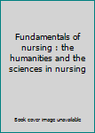 Unknown Binding Fundamentals of nursing : the humanities and the sciences in nursing Book