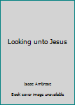 Paperback Looking unto Jesus Book