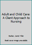 Hardcover Adult and Child Care: A Client Approach to Nursing Book