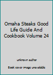 Unknown Binding Omaha Steaks Good Life Guide And Cookbook Volume 24 Book