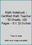 Paperback Math Notebook : Certified Math Teacher - 50 Sheets, 100 Pages - 8 X 10 Inches Book