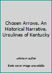 Unknown Binding Chosen Arrows, An Historical Narrative, Ursulines of Kentucky Book