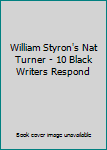 William Styron's Nat Turner - 10 Black Writers Respond