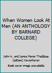 Hardcover When Women Look At Men (AN ANTHOLOGY BY BARNARD COLLEGE) Book