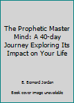 Paperback The Prophetic Master Mind: A 40-day Journey Exploring Its Impact on Your Life Book