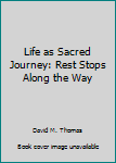 Unknown Binding Life as Sacred Journey: Rest Stops Along the Way Book
