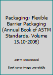 Paperback Packaging; Flexible Barrier Packaging (Annual Book of ASTM Standards, Volume 15.10-2008) Book