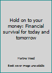 Paperback Hold on to your money: Financial survival for today and tomorrow Book