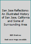 Hardcover San Jose Reflections: An Illustrated History of San Jose, California and Some of Surrounding Area Book