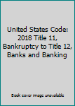 Hardcover United States Code: 2018 Title 11, Bankruptcy to Title 12, Banks and Banking Book