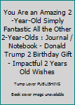 You Are an Amazing 2-Year-Old Simply Fantastic All the Other 2-Year-Olds : Journal / Notebook - Donald Trump 2 Birthday Gift - Impactful 2 Years Old Wishes