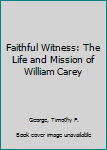 Hardcover Faithful Witness: The Life and Mission of William Carey Book