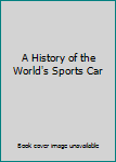 Hardcover A History of the World's Sports Car Book