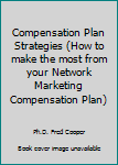 Unknown Binding Compensation Plan Strategies (How to make the most from your Network Marketing Compensation Plan) Book